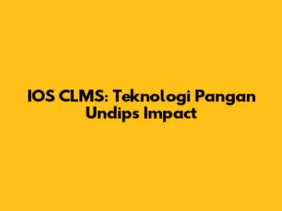 IOS CLMS: Teknologi Pangan Undip's Impact