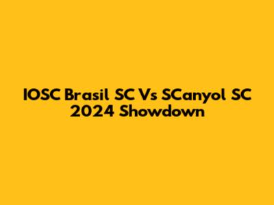 IOSC Brasil SC Vs SCanyol SC 2024 Showdown