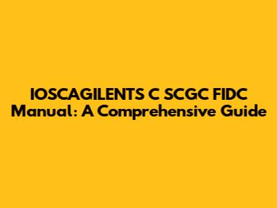 IOSCAGILENTS C SCGC FIDC Manual: A Comprehensive Guide