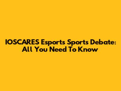 IOSCARES Esports Sports Debate: All You Need To Know