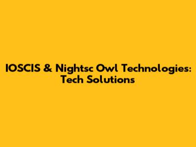 IOSCIS & Nightsc Owl Technologies: Tech Solutions