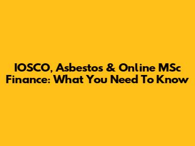 IOSCO, Asbestos & Online MSc Finance: What You Need To Know