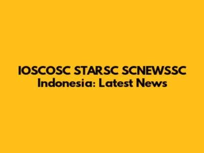 IOSCOSC STARSC SCNEWSSC Indonesia: Latest News