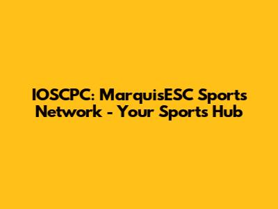 IOSCPC: MarquisESC Sports Network - Your Sports Hub