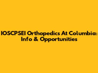 IOSCPSEI Orthopedics At Columbia: Info & Opportunities