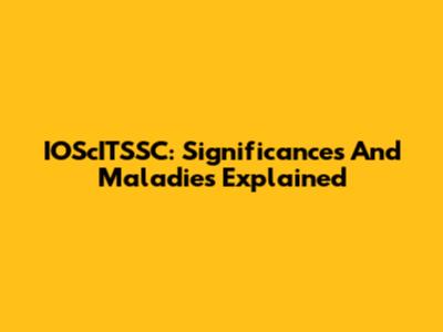 IOScITSSC: Significances And Maladies Explained