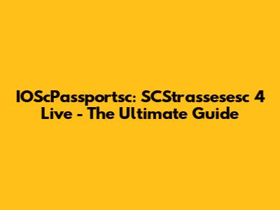 IOScPassportsc: SCStrassesesc 4 Live - The Ultimate Guide