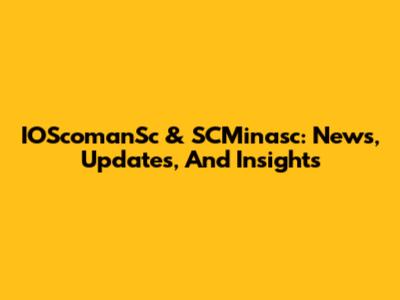 IOScomanSc & SCMinasc: News, Updates, And Insights