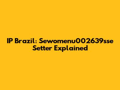 IP Brazil: Sewomenu002639sse Setter Explained