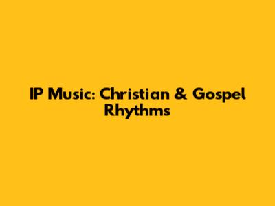 IP Music: Christian & Gospel Rhythms