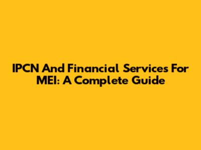 IPCN And Financial Services For MEI: A Complete Guide