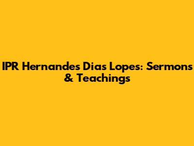 IPR Hernandes Dias Lopes: Sermons & Teachings