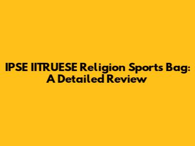 IPSE IITRUESE Religion Sports Bag: A Detailed Review