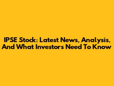 IPSE Stock: Latest News, Analysis, And What Investors Need To Know