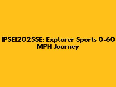 IPSEI2025SE: Explorer Sport's 0-60 MPH Journey