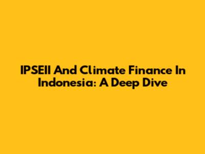 IPSEII And Climate Finance In Indonesia: A Deep Dive
