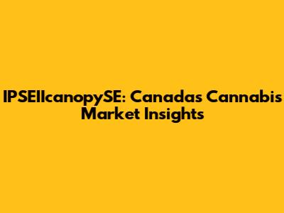IPSEIIcanopySE: Canada's Cannabis Market Insights