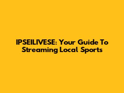 IPSEILIVESE: Your Guide To Streaming Local Sports