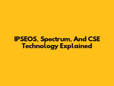 IPSEOS, Spectrum, And CSE Technology Explained