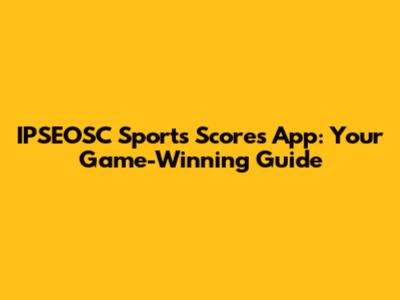 IPSEOSC Sports Scores App: Your Game-Winning Guide