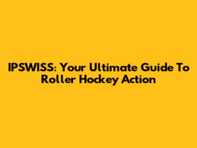 IPSWISS: Your Ultimate Guide To Roller Hockey Action