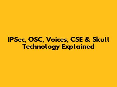 IPSec, OSC, Voices, CSE & Skull Technology Explained