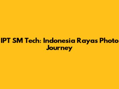 IPT SM Tech: Indonesia Raya's Photo Journey