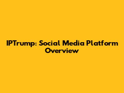 IPTrump: Social Media Platform Overview
