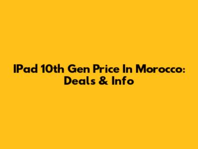IPad 10th Gen Price In Morocco: Deals & Info