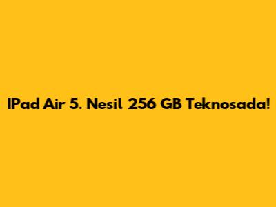 IPad Air 5. Nesil 256 GB Teknosa'da!