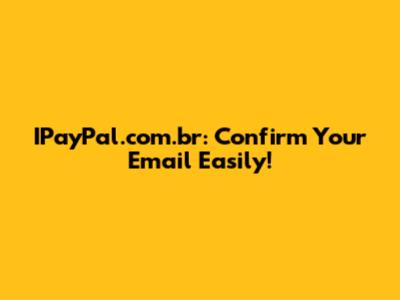 IPayPal.com.br: Confirm Your Email Easily!