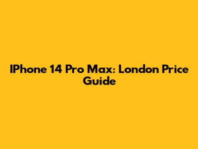 IPhone 14 Pro Max: London Price Guide