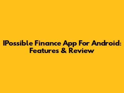 IPossible Finance App For Android: Features & Review