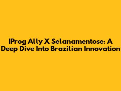 IProg Ally X Selanamentose: A Deep Dive Into Brazilian Innovation