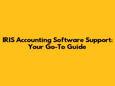 IRIS Accounting Software Support: Your Go-To Guide