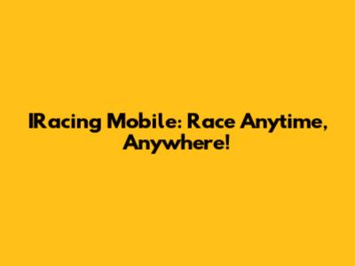 IRacing Mobile: Race Anytime, Anywhere!
