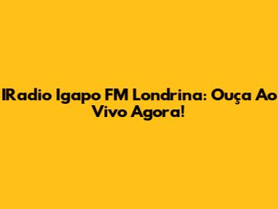 IRadio Igapo FM Londrina: Ouça Ao Vivo Agora!