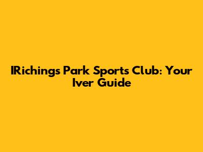 IRichings Park Sports Club: Your Iver Guide