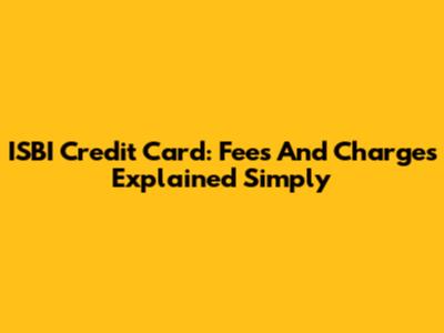 ISBI Credit Card: Fees And Charges Explained Simply