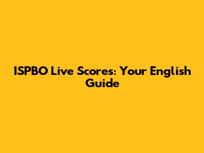 ISPBO Live Scores: Your English Guide