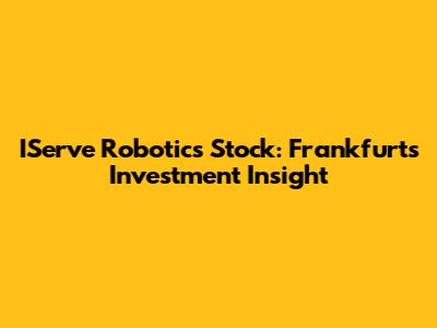 IServe Robotics Stock: Frankfurt's Investment Insight