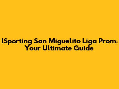 ISporting San Miguelito Liga Prom: Your Ultimate Guide