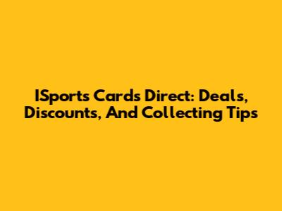 ISports Cards Direct: Deals, Discounts, And Collecting Tips