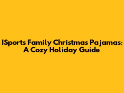 ISports Family Christmas Pajamas: A Cozy Holiday Guide