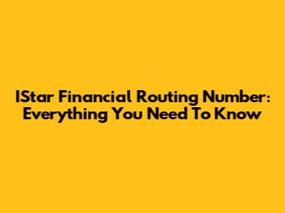 IStar Financial Routing Number: Everything You Need To Know