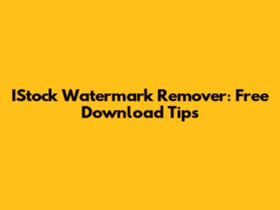 IStock Watermark Remover: Free Download Tips