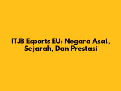 ITJB Esports EU: Negara Asal, Sejarah, Dan Prestasi