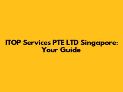 ITOP Services PTE LTD Singapore: Your Guide
