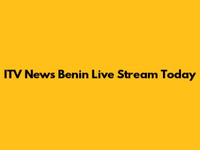 ITV News Benin Live Stream Today