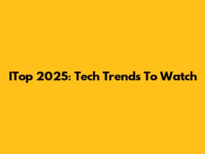 ITop 2025: Tech Trends To Watch